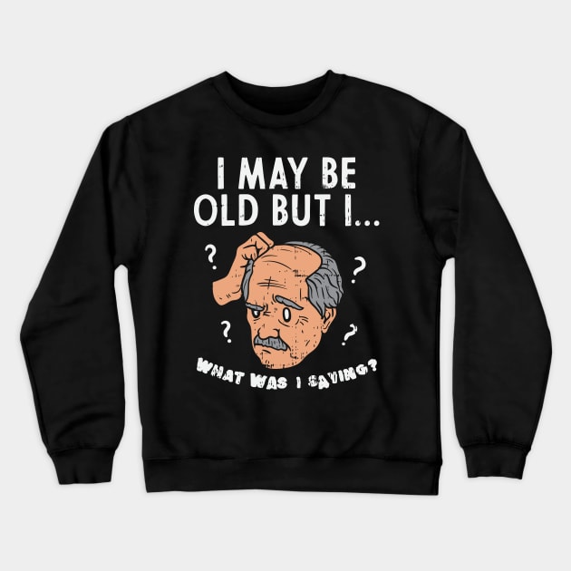 I May Be Old But I... What Was I Saying? Crewneck Sweatshirt by maxdax